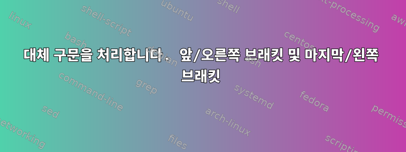 대체 구문을 처리합니다. 앞/오른쪽 브래킷 및 마지막/왼쪽 브래킷