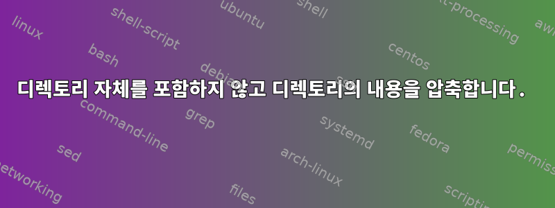 디렉토리 자체를 포함하지 않고 디렉토리의 내용을 압축합니다.