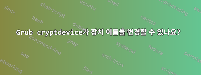 Grub cryptdevice가 장치 이름을 변경할 수 있나요?