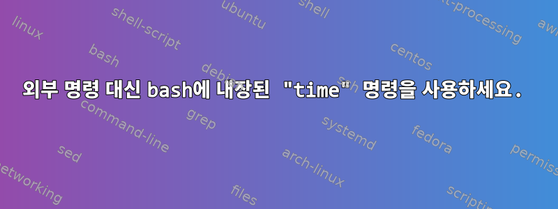 외부 명령 대신 bash에 내장된 "time" 명령을 사용하세요.