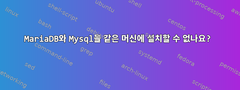 MariaDB와 Mysql을 같은 머신에 설치할 수 없나요?