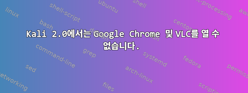 Kali 2.0에서는 Google Chrome 및 VLC를 열 수 없습니다.