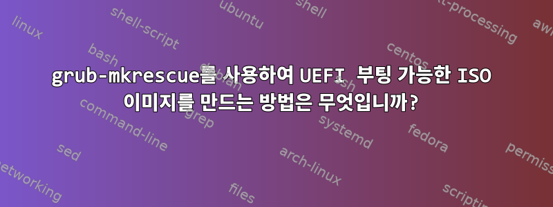 grub-mkrescue를 사용하여 UEFI 부팅 가능한 ISO 이미지를 만드는 방법은 무엇입니까?