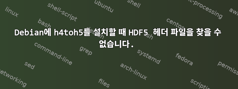 Debian에 h4toh5를 설치할 때 HDF5 헤더 파일을 찾을 수 없습니다.