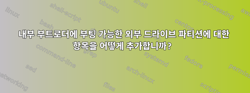 내부 부트로더에 부팅 가능한 외부 드라이브 파티션에 대한 항목을 어떻게 추가합니까?