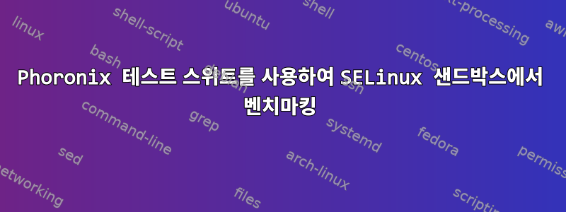 Phoronix 테스트 스위트를 사용하여 SELinux 샌드박스에서 벤치마킹