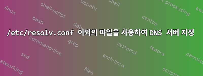 /etc/resolv.conf 이외의 파일을 사용하여 DNS 서버 지정