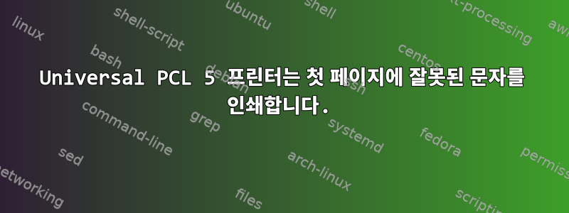 Universal PCL 5 프린터는 첫 페이지에 잘못된 문자를 인쇄합니다.