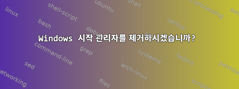 Windows 시작 관리자를 제거하시겠습니까?