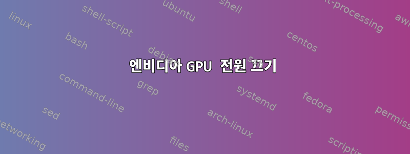 엔비디아 GPU 전원 끄기