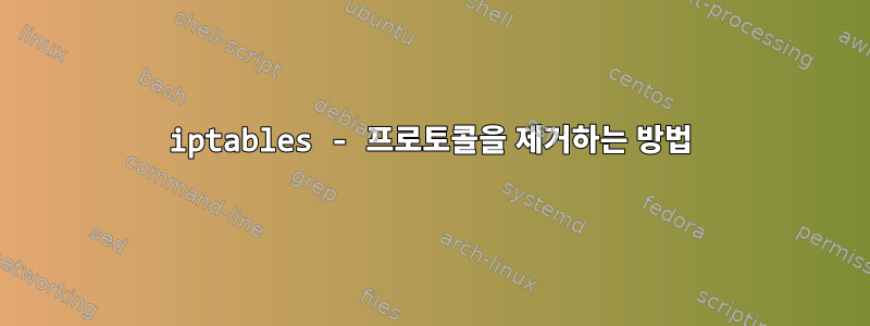 iptables - 프로토콜을 제거하는 방법