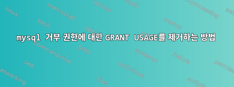 mysql 거부 권한에 대한 GRANT USAGE를 제거하는 방법