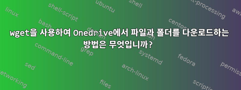 wget을 사용하여 Onedrive에서 파일과 폴더를 다운로드하는 방법은 무엇입니까?