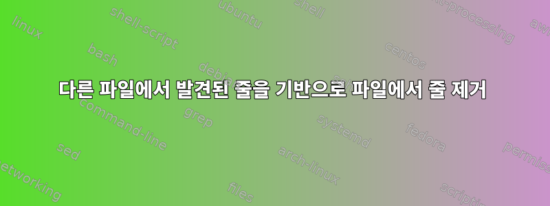 다른 파일에서 발견된 줄을 기반으로 파일에서 줄 제거