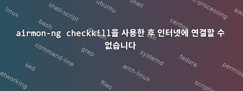 airmon-ng checkkill을 사용한 후 인터넷에 연결할 수 없습니다