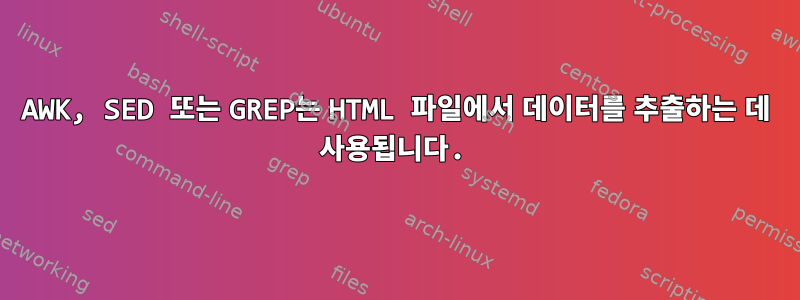 AWK, SED 또는 GREP는 HTML 파일에서 데이터를 추출하는 데 사용됩니다.