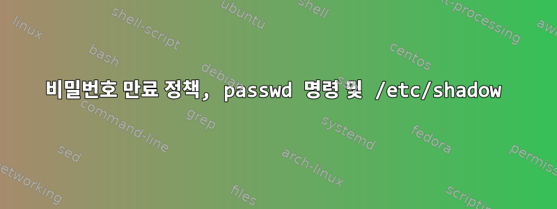 비밀번호 만료 정책, passwd 명령 및 /etc/shadow