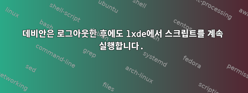 데비안은 로그아웃한 후에도 lxde에서 스크립트를 계속 실행합니다.