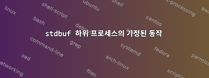 stdbuf 하위 프로세스의 가정된 동작