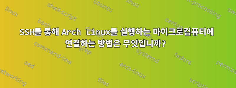 SSH를 통해 Arch Linux를 실행하는 마이크로컴퓨터에 연결하는 방법은 무엇입니까?