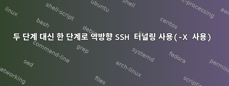 두 단계 대신 한 단계로 역방향 SSH 터널링 사용(-X 사용)