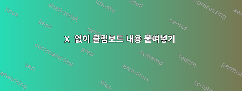 X 없이 클립보드 내용 붙여넣기