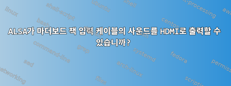 ALSA가 마더보드 잭 입력 케이블의 사운드를 HDMI로 출력할 수 있습니까?