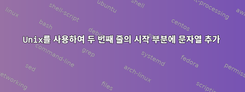 Unix를 사용하여 두 번째 줄의 시작 부분에 문자열 추가