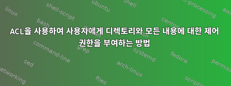 ACL을 사용하여 사용자에게 디렉토리와 모든 내용에 대한 제어 권한을 부여하는 방법