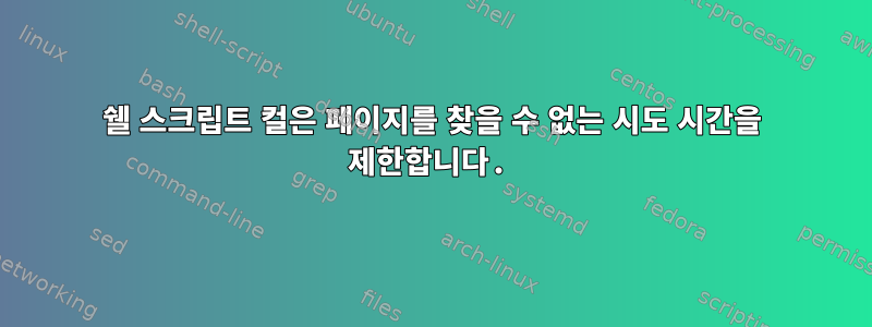 쉘 스크립트 컬은 페이지를 찾을 수 없는 시도 시간을 제한합니다.