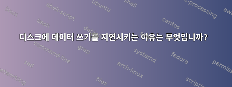 디스크에 데이터 쓰기를 지연시키는 이유는 무엇입니까?