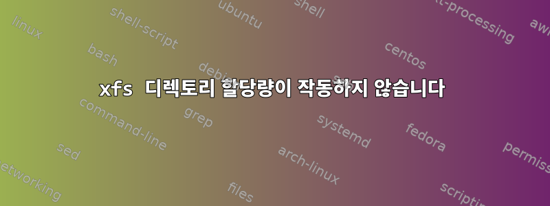 xfs 디렉토리 할당량이 작동하지 않습니다