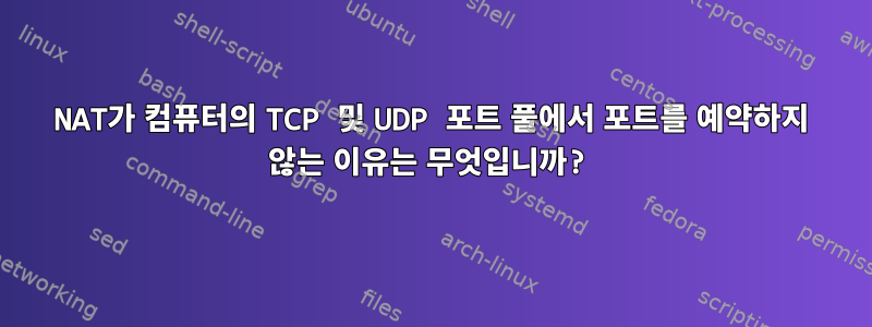 NAT가 컴퓨터의 TCP 및 UDP 포트 풀에서 포트를 예약하지 않는 이유는 무엇입니까?