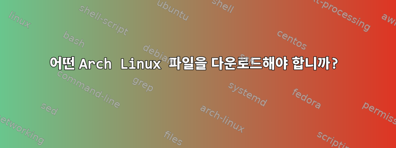 어떤 Arch Linux 파일을 다운로드해야 합니까?