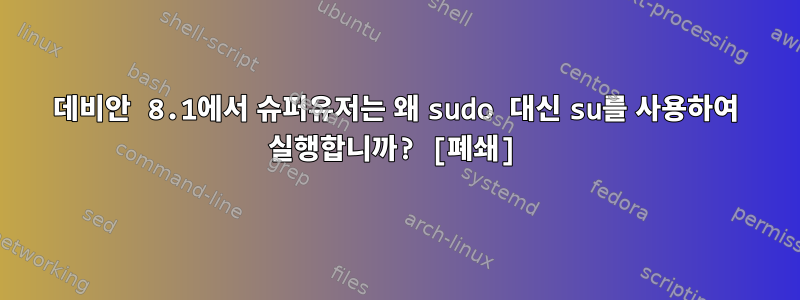 데비안 8.1에서 슈퍼유저는 왜 sudo 대신 su를 사용하여 실행합니까? [폐쇄]