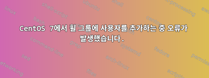 CentOS 7에서 휠 그룹에 사용자를 추가하는 중 오류가 발생했습니다.