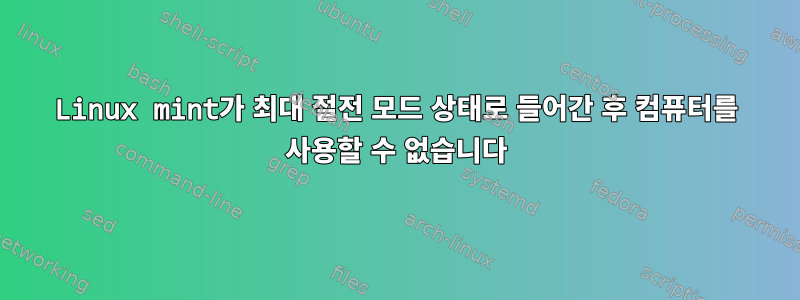 Linux mint가 최대 절전 모드 상태로 들어간 후 컴퓨터를 사용할 수 없습니다