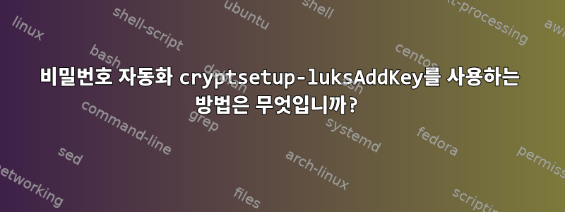 비밀번호 자동화 cryptsetup-luksAddKey를 사용하는 방법은 무엇입니까?