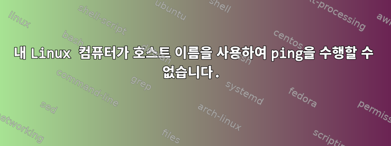 내 Linux 컴퓨터가 호스트 이름을 사용하여 ping을 수행할 수 없습니다.