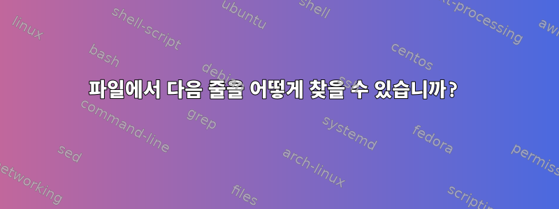 파일에서 다음 줄을 어떻게 찾을 수 있습니까?