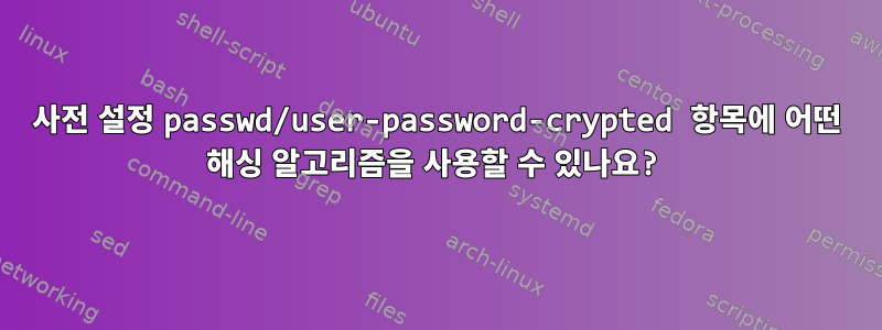 사전 설정 passwd/user-password-crypted 항목에 어떤 해싱 알고리즘을 사용할 수 있나요?