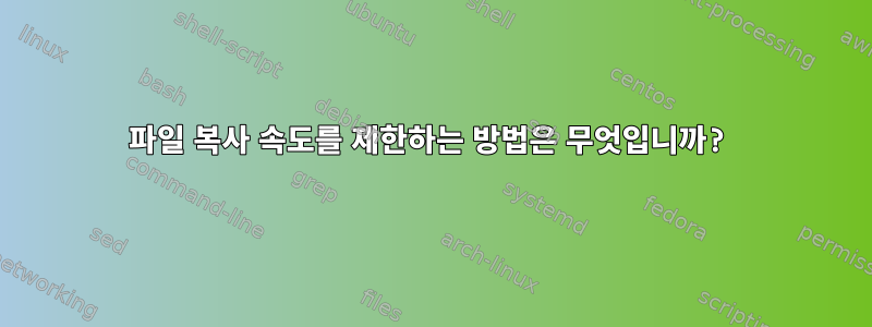 파일 복사 속도를 제한하는 방법은 무엇입니까?