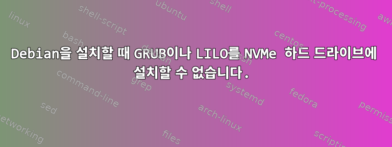 Debian을 설치할 때 GRUB이나 LILO를 NVMe 하드 드라이브에 설치할 수 없습니다.