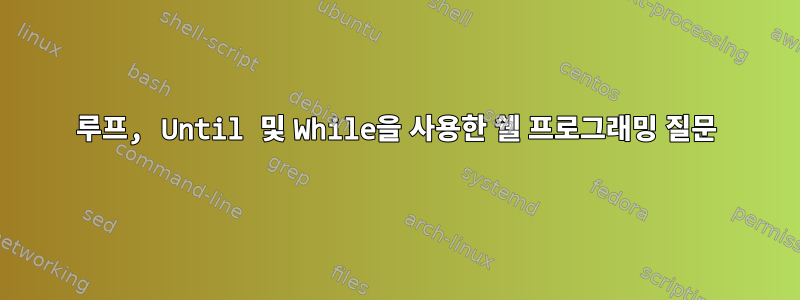 루프, Until 및 While을 사용한 쉘 프로그래밍 질문