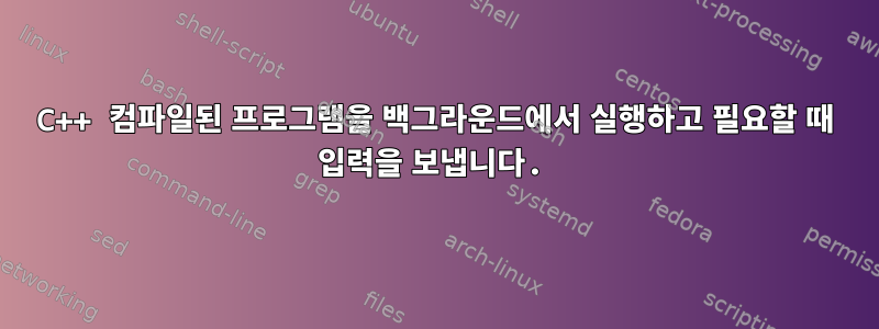 C++ 컴파일된 프로그램을 백그라운드에서 실행하고 필요할 때 입력을 보냅니다.