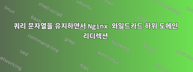 쿼리 문자열을 유지하면서 Nginx 와일드카드 하위 도메인 리디렉션