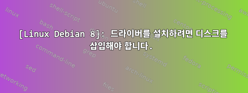 [Linux Debian 8]: 드라이버를 설치하려면 디스크를 삽입해야 합니다.