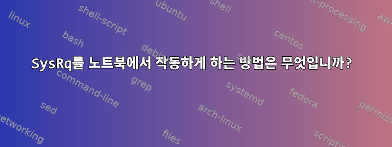 SysRq를 노트북에서 작동하게 하는 방법은 무엇입니까?