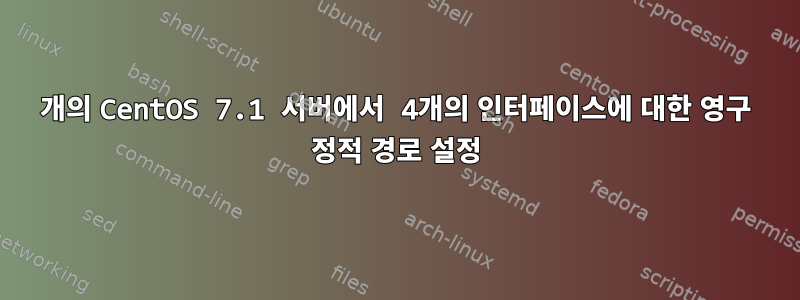 2개의 CentOS 7.1 서버에서 4개의 인터페이스에 대한 영구 정적 경로 설정