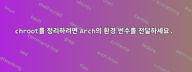 chroot를 정리하려면 Arch의 환경 변수를 전달하세요.